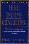 High Income Consulting: How to Build and Market Your Professional Practice - Tom Lambert