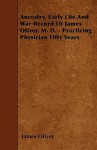 Ancestry, Early Life and War Record of James Oliver, M. D. - Practicing Physician Fifty Years - James Oliver