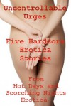 Uncontrollable Urges: Five Hardcore Erotica Stories - Bree Farsight, Rita Feldspar, Callie Amaranth, Maribeth Simmons, Dominique Angel