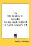 The Old Regime in Canada: France and England in North America V4 - Francis Parkman