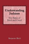 Understanding Judaism: The Basics of Deed and Creed - Benjamin Blech