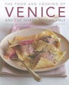 The Food and Cooking of Venice and the North-East of Italy: 65 Classic Dishes from Veneto, Trentino-Alto Adige and Friuli-Venezia Giulia - Valentina Harris, Martin Brigdale