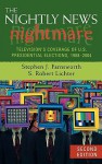 The Nightly News Nightmare: Television's Coverage of U.S. Presidential Elections, 1988-2004 - Stephen J. Farnsworth