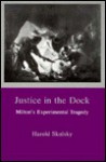 Justice in the Dock: Milton's Experimental Tragedy - Harold Skulsky