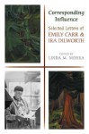 Corresponding Influence: Selected Letters of Emily Carr and IRA Dilworth - Linda M. Morra