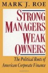 Strong Managers, Weak Owners: The Political Roots of American Corporate Finance - Mark J. Roe