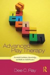 Advanced Play Therapy: Essential Conditions, Knowledge, and Skills for Child Practice [With CDROM] - Dee C. Ray