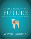 Making Sense of the Future: One of Seven Parts from Grudem's Systematic Theology - Wayne A. Grudem