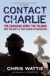 Contact Charlie: The Canadian Army, the Taliban and the Battle That Saved Afghanistan - Chris Wattie