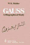 Gauss: A Biographical Study - Walter K. Bühler, W.K. Bühler