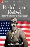 The Reluctant Rebel: A Young Kentuckian's Experiences in the Confederate Infantry and Cavalry During the American Civil War - William G. Stevenson