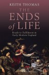 The Ends of Life: Roads to Fulfillment in Early Modern England - Keith Thomas