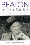 Beaton in the Sixties: The Cecil Beaton Diaries as They Were Written - Cecil Beaton