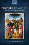 Not Bread Alone: The Uses of Food in the Old Testament - Nathan Macdonald