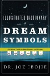 Illustrated Dictionary of Dream Symbols: A Biblical Guide to Your Dreams and Visions - Joe Ibojie