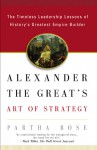 Alexander the Great's Art of Strategy - Partha Bose