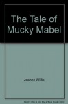 The Tale Of Mucky Mabel - Jeanne Willis, Margaret Chamberlain, Willis Jean