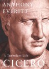 Cicero a Turbulent Life: - Anthony Everitt