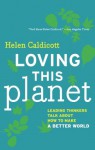 Loving this Planet: Leading Thinkers Talk About How to Make a Better World - Helen Caldicott