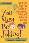 You Must Be Joking!: Lots of Cool Jokes, Plus 17 1/2 Tips for Remembering, Telling, and Making Up Your Own Jokes - Paul Brewer, Kathleen Krull