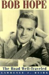 Bob Hope: The Road Well-Traveled - Lawrence J. Quirk