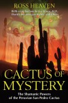 Cactus of Mystery: The Shamanic Powers of the Peruvian San Pedro Cactus - Ross Heaven