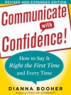 Communicate with Confidence: How to Say It Right the First Time and Every Time, Revised and Expanded Edition - Dianna Booher