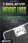 I Believe Weight Loss: The Easy-To-Follow How-To Guide to Amazing, Sustainable Weight Loss in Just 4 Weeks. - Greg Zuffelato