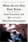 When the Air Hits Your Brain: Tales from Neurosurgery - Frank T. Vertosick Jr.