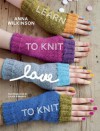 Learn to Knit, Love to Knit - Anna Wilkinson