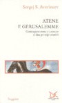 Atene e Gerusalemme. Contrapposizione e incontro di due principi creativi - Sergej S. Averincev, Raffaella Belletti