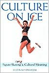 Culture on Ice: Figure Skating & Cultural Meaning - Ellyn Kestnbaum