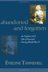Abandoned and Forgotten: An Orphan Girl's Tale of Survival During World War II - Evelyne Tannehill
