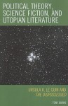 Political Theory, Science Fiction, and Utopian Literature: Ursula K. Le Guin and the Dispossessed - Tony Burns