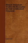 Historic Ornament - Treatise on Decorative Art and Architectural Ornament - James Ward