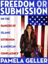 Freedom or Submission: On the Dangers of Islamic Extremism & American Complacency - Pamela Geller