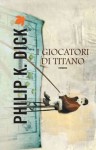 I giocatori di Titano - Carlo Pagetti, Philip K. Dick, Anna Martini