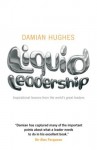 Liquid Leadership: Inspirational lessons from the world's great leaders - Damian Hughes