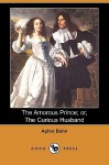 The Amorous Prince; Or, the Curious Husband (Dodo Press) - Aphra Behn