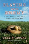 Playing with the Enemy: A Baseball Prodigy, World War II, and the Long Journey Home - Gary W. Moore, Jim Morris