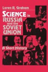 Science in Russia and the Soviet Union: A Short History - Loren R. Graham