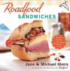 Roadfood Sandwiches: Recipes and Lore from Our Favorite Shops Coast to Coast - Jane Stern, Michael Stern