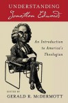 Understanding Jonathan Edwards: An Introduction to America's Theologian - Gerald R. McDermott