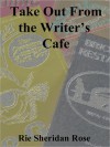 Take Out from the Writer's Cafe - Rie Sheridan Rose