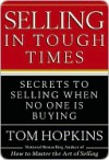 Selling in Tough Times: Secrets to Selling When No One Is Buying - Tom Hopkins