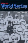 Before the World Series: Pride, Profits, and Baseball's First Championships - Larry G. Bowman