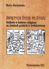 Świętych życie po życiu. Relikwie w kulturze religijnej na ziemiach polskich w średniowieczu - Maria Starnawska