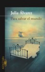 Para salvar el mundo - Julia Alvarez