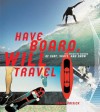 Have Board, Will Travel: The Definitive History of Surf, Skate, and Snow - Jamie Brisick