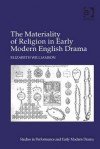 The Materiality of Religion in Early Modern English Drama - Elizabeth Williamson